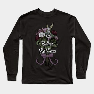 I'd Rather Be Dead Long Sleeve T-Shirt